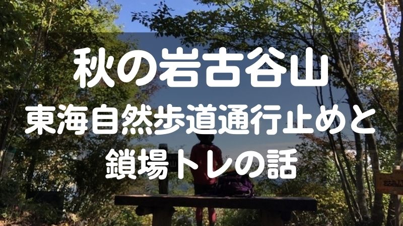 秋の岩古谷山東海自然歩道通行止めと鎖場トレの話