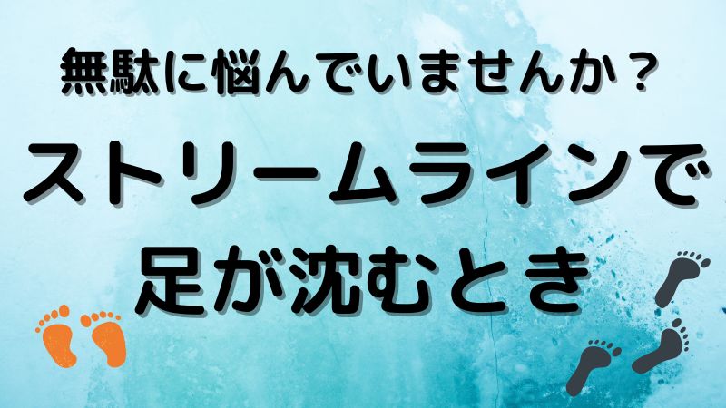 無駄に悩んでいませんか？ストリームラインで足が沈むとき