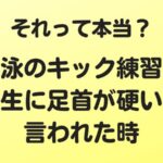 それって本当？水泳のキック練習で先生に足首が硬いと言われた時